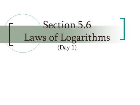 Section 5.6 Laws of Logarithms (Day 1)
