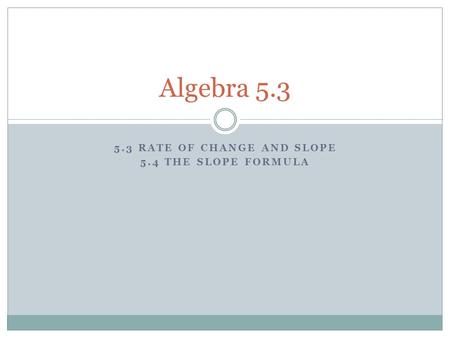 5.3 Rate of Change and Slope 5.4 The Slope Formula
