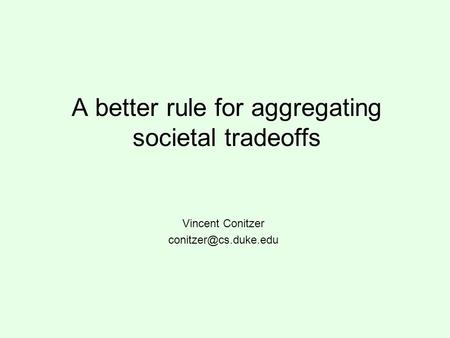 A better rule for aggregating societal tradeoffs Vincent Conitzer