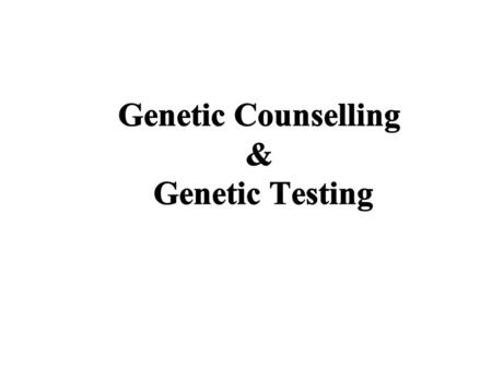 What is Genetic Counselling? Education and guidance offered by professional advisors in order to help people make informed decisions based on genetic.