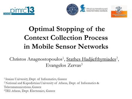 Optimal Stopping of the Context Collection Process in Mobile Sensor Networks Christos Anagnostopoulos 1, Stathes Hadjiefthymiades 2, Evangelos Zervas 3.