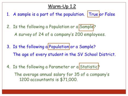 Warm-Up 1.2 A sample is a part of the population. True or False