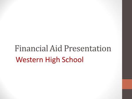 Financial Aid Presentation Western High School. Where Does Financial Aid Come From? Types of Aid Scholarships: Free money awards based on merit or merit.