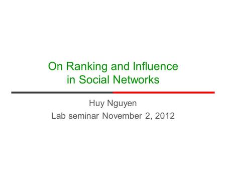 On Ranking and Influence in Social Networks Huy Nguyen Lab seminar November 2, 2012.