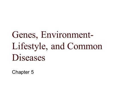 Genes, Environment- Lifestyle, and Common Diseases Chapter 5.