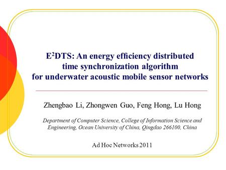 E 2 DTS: An energy efﬁciency distributed time synchronization algorithm for underwater acoustic mobile sensor networks Zhengbao Li, Zhongwen Guo, Feng.