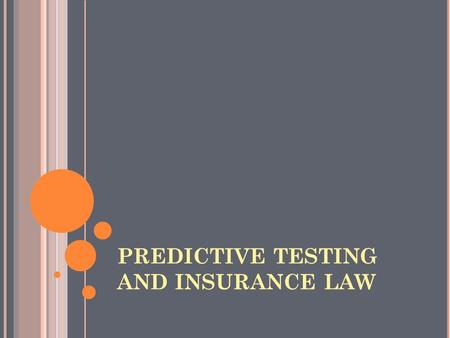 PREDICTIVE TESTING AND INSURANCE LAW. Summary: ① Predictive Tests ② Insured Perspective ③ Insurers perspective ④ Legislation.