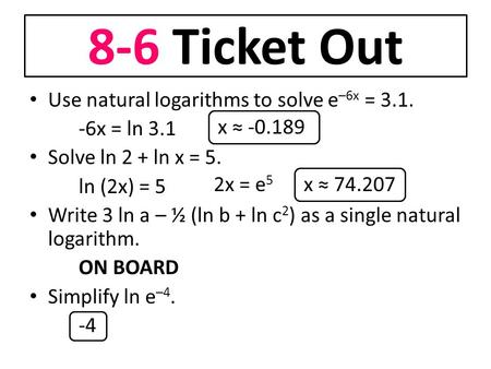 8-6 Ticket Out Use natural logarithms to solve e–6x = 3.1.