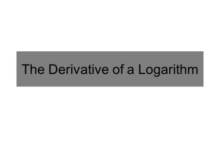 The Derivative of a Logarithm. If f(x) = log a x, then Notice if a = e, then.