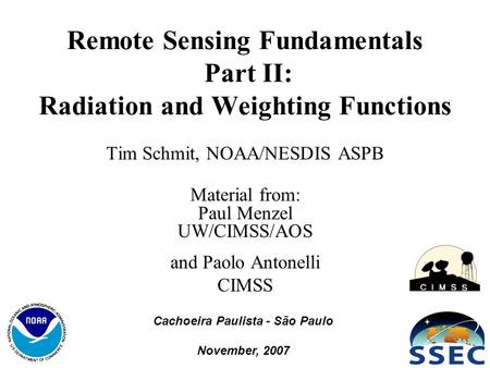 1 Remote Sensing Fundamentals Part II: Radiation and Weighting Functions Tim Schmit, NOAA/NESDIS ASPB Material from: Paul Menzel UW/CIMSS/AOS and Paolo.