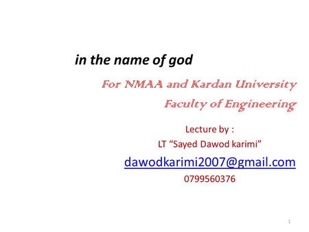 In the name of god Lecture by : LT “Sayed Dawod karimi” 0799560376 1 For NMAA and Kardan University Faculty of Engineering.