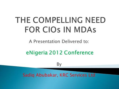 A Presentation Delivered to: eNigeria 2012 Conference By Sadiq Abubakar, KRC Services Ltd.