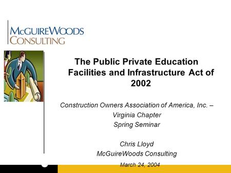 The Public Private Education Facilities and Infrastructure Act of 2002 Construction Owners Association of America, Inc. – Virginia Chapter Spring Seminar.