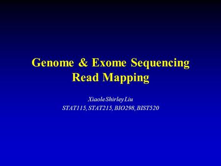 Genome & Exome Sequencing Read Mapping Xiaole Shirley Liu STAT115, STAT215, BIO298, BIST520.