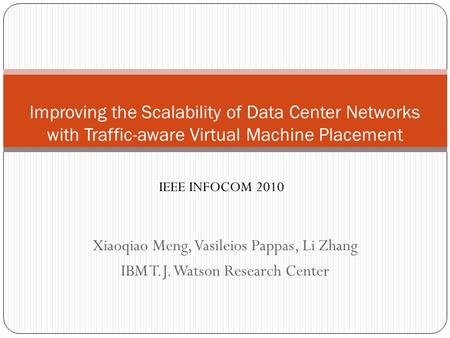 Xiaoqiao Meng, Vasileios Pappas, Li Zhang IBM T.J. Watson Research Center Improving the Scalability of Data Center Networks with Traffic-aware Virtual.