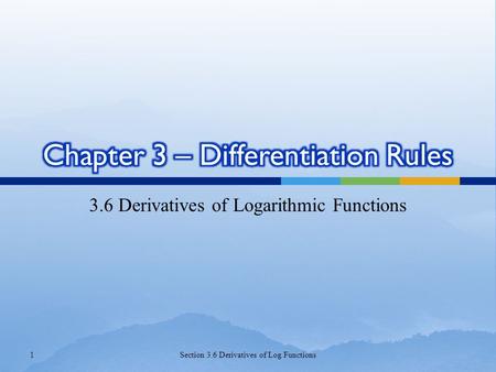 3.6 Derivatives of Logarithmic Functions 1Section 3.6 Derivatives of Log Functions.