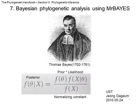 7. Bayesian phylogenetic analysis using MrBAYES UST Jeong Dageum 2010.05.24 Thomas Bayes(1702-1761) The Phylogenetic Handbook – Section III, Phylogenetic.