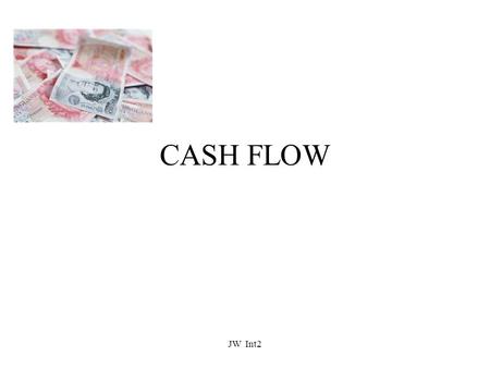 CASH FLOW JW Int2. What Is A Cash Budget? All businesses need to monitor their LIQUIDITY i.e how much money the business has in order to pay off its debts.