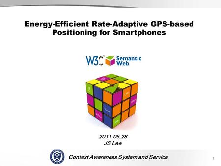 Context Awareness System and Service SCENE 2011.05.28 JS Lee 1 Energy-Efficient Rate-Adaptive GPS-based Positioning for Smartphones.