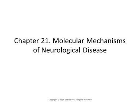 Chapter 21. Molecular Mechanisms of Neurological Disease Copyright © 2014 Elsevier Inc. All rights reserved.