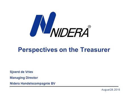 August 28, 2015 Perspectives on the Treasurer Sjoerd de Vries Managing Director Nidera Handelscompagnie BV.