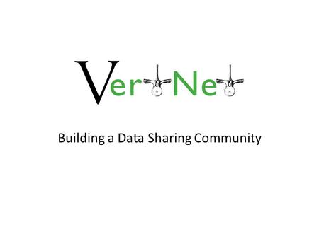 Building a Data Sharing Community. The Vertebrate Networks Est. 1999, 2004 31 collections (2011) Est. 2001 41 collections (2011) Est. 2004 48 collections.