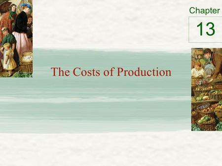 Chapter The Costs of Production 13. What Does a Firm Do? Firm’s Objective – Firms seek to maximize profits Profits = Total Revenues minus Total Costs.