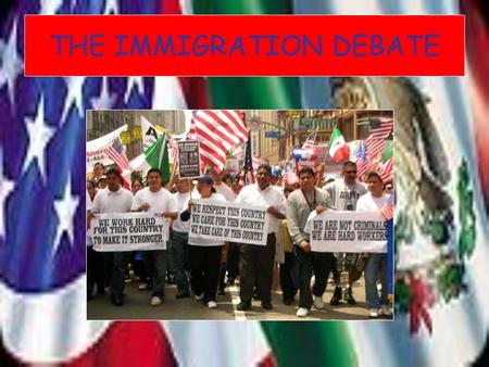 THE IMMIGRATION DEBATE. THE FACTS America allows 700.000 legal immigrants a year in. Most come from Mexico though large numbers also arrive from China,