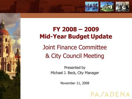 FY 2008 – 2009 Mid-Year Budget Update Joint Finance Committee & City Council Meeting Presented by Michael J. Beck, City Manager November 11, 2008.