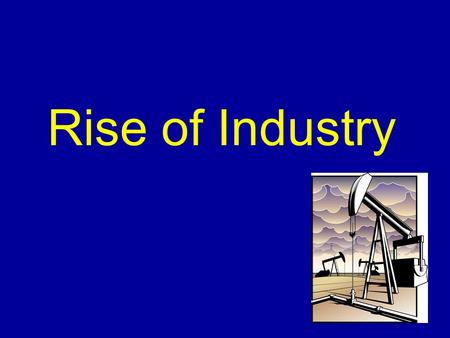 Rise of Industry. Railroad Industry Transcontinental Railroad –A railroad that spanned the continent (United States) –Union Pacific – Built West –Central.