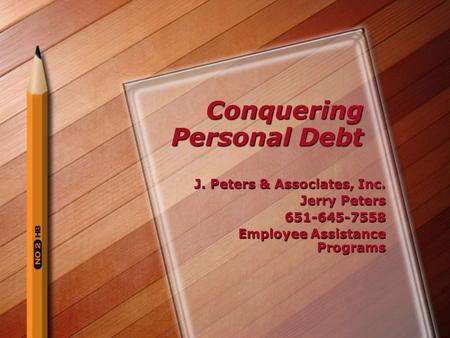 Conquering Personal Debt J. Peters & Associates, Inc. Jerry Peters 651-645-7558 Employee Assistance Programs.