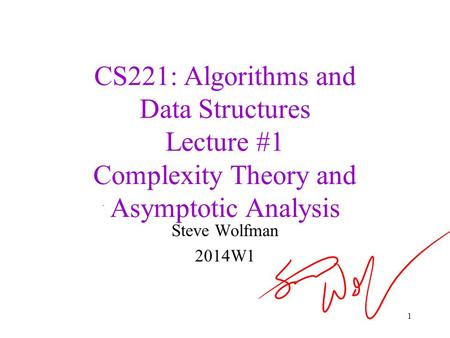 CS221: Algorithms and Data Structures Lecture #1 Complexity Theory and Asymptotic Analysis Steve Wolfman 2014W1 1.