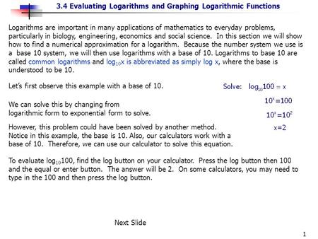 Logarithms are important in many applications of mathematics to everyday problems, particularly in biology, engineering, economics and social science.
