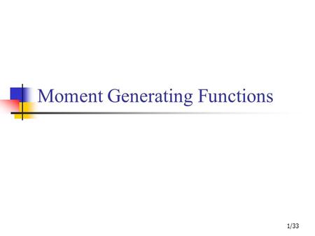 Moment Generating Functions 1/33. Contents Review of Continuous Distribution Functions 2/33.