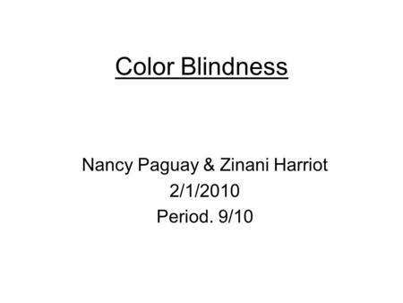 Color Blindness Nancy Paguay & Zinani Harriot 2/1/2010 Period. 9/10.