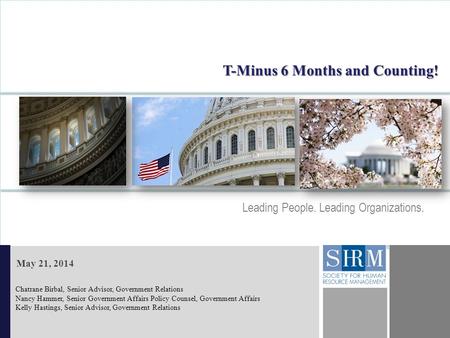 ©SHRM 2014 D D Leading People. Leading Organizations. T-Minus 6 Months and Counting! May 21, 2014 Chatrane Birbal, Senior Advisor, Government Relations.