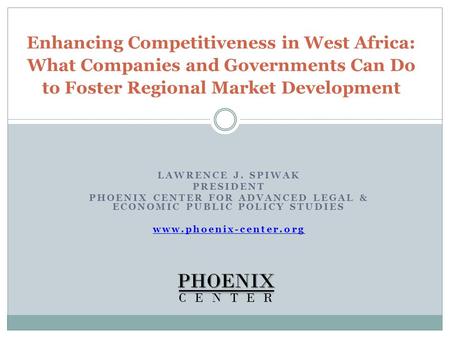 LAWRENCE J. SPIWAK PRESIDENT PHOENIX CENTER FOR ADVANCED LEGAL & ECONOMIC PUBLIC POLICY STUDIES www.phoenix-center.org Enhancing Competitiveness in West.