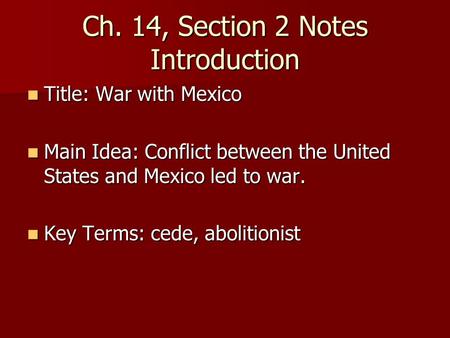 Ch. 14, Section 2 Notes Introduction Title: War with Mexico Title: War with Mexico Main Idea: Conflict between the United States and Mexico led to war.