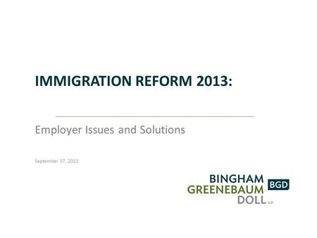 IMMIGRATION REFORM 2013: Employer Issues and Solutions September 17, 2013.