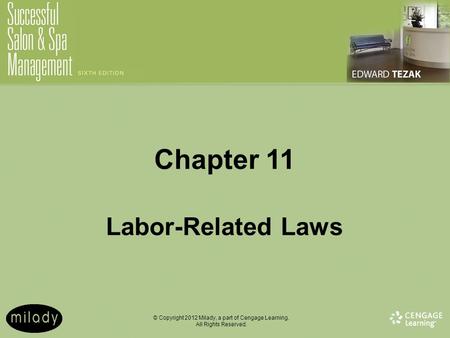 © Copyright 2012 Milady, a part of Cengage Learning. All Rights Reserved. Chapter 11 Labor-Related Laws.