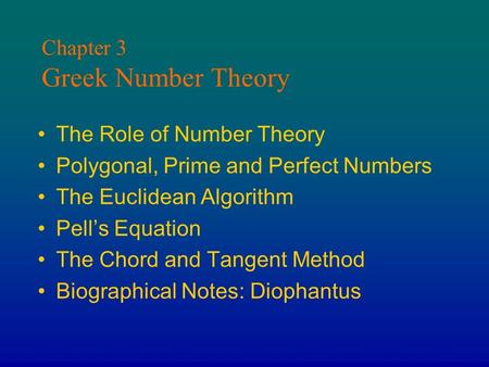 Chapter 3 Greek Number Theory The Role of Number Theory Polygonal, Prime and Perfect Numbers The Euclidean Algorithm Pell’s Equation The Chord and Tangent.