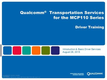 Copyright © 2010 QUALCOMM Incorporated. All rights reserved. prepared by QUALCOMM’s (presenters name) – Month Day, 2010 Introduction & Basic Driver Services.