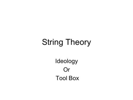 String Theory Ideology Or Tool Box. Plan What is string theory? Unification ideology. What is duality in physics? Open-Closed string duality, the bridge.