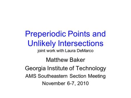Preperiodic Points and Unlikely Intersections joint work with Laura DeMarco Matthew Baker Georgia Institute of Technology AMS Southeastern Section Meeting.