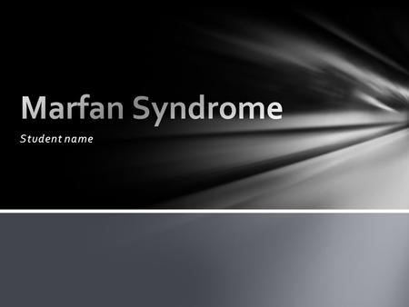 Student name. Marfan syndrome is a genetic disorder that affects the development of connective tissues in the body. Marfan Syndrome.