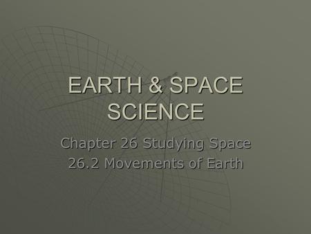Chapter 26 Studying Space 26.2 Movements of Earth