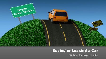 Buying or Leasing a Car Without loosing your shirt.