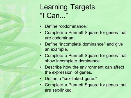 Learning Targets “I Can...” Define “codominance.” Complete a Punnett Square for genes that are codominant. Define “incomplete dominance” and give an example.
