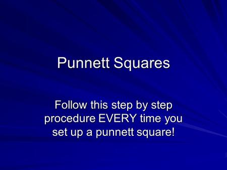 Punnett Squares Follow this step by step procedure EVERY time you set up a punnett square!