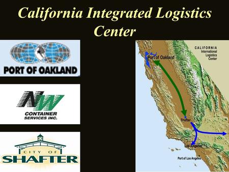 California Integrated Logistics Center. A BART TRAIN FOR FREIGHT Moving freight through the Port of Oakland without increasing highway congestion Faster.